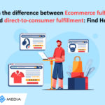 Ecommerce Fulfilment Vs. Direct-to-consumer Fulfilment: What is the difference?